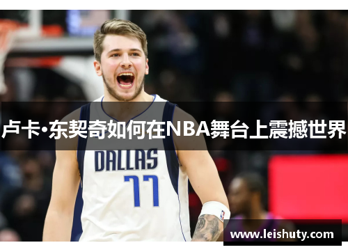 卢卡·东契奇如何在NBA舞台上震撼世界