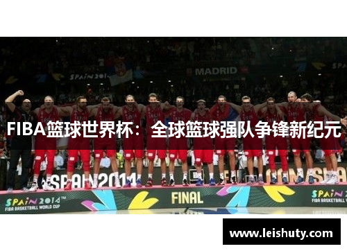 FIBA篮球世界杯：全球篮球强队争锋新纪元