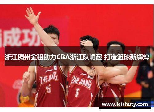 浙江稠州金租助力CBA浙江队崛起 打造篮球新辉煌