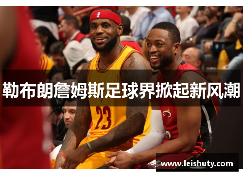 勒布朗詹姆斯足球界掀起新风潮