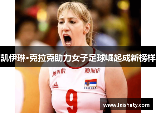 凯伊琳·克拉克助力女子足球崛起成新榜样