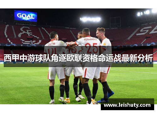 西甲中游球队角逐欧联资格命运战最新分析